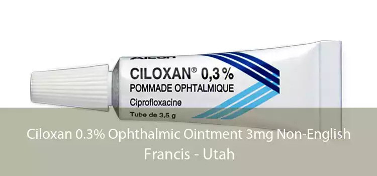 Ciloxan 0.3% Ophthalmic Ointment 3mg Non-English Francis - Utah