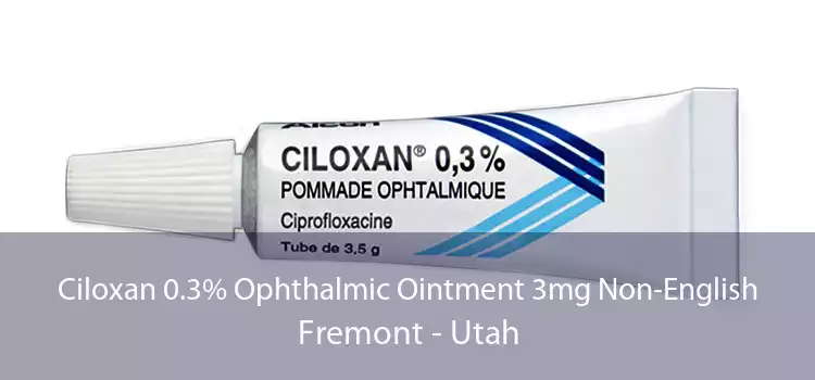 Ciloxan 0.3% Ophthalmic Ointment 3mg Non-English Fremont - Utah