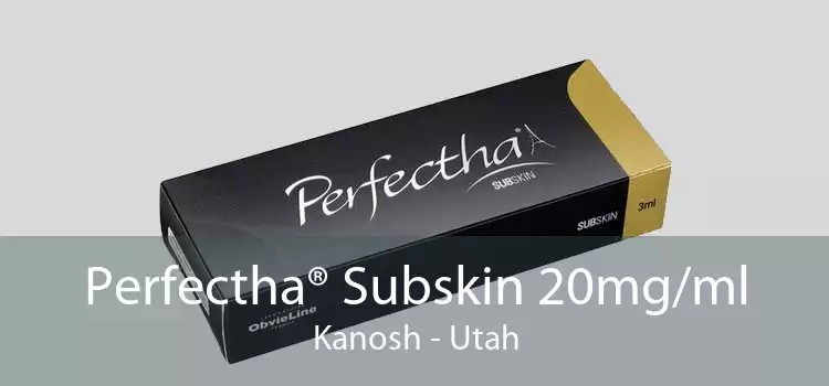 Perfectha® Subskin 20mg/ml Kanosh - Utah